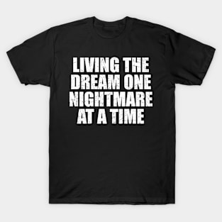 Living the dream one nightmare at a time T-Shirt